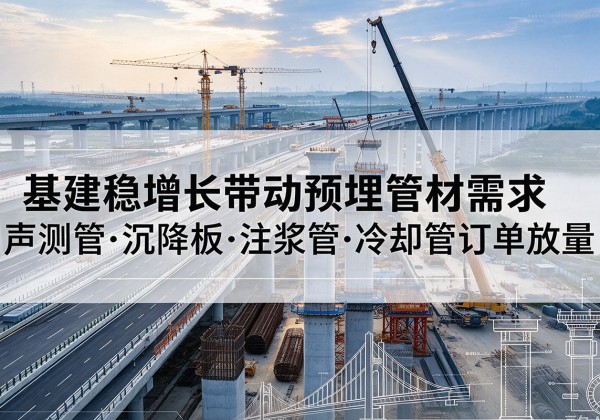 资源基建稳增长带动预埋监测管材需求，声测管、沉降板、注浆管订单持续放量